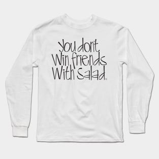 You don't win friends with salad Long Sleeve T-Shirt